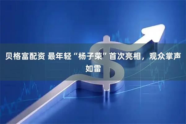 贝格富配资 最年轻“杨子荣”首次亮相，观众掌声如雷